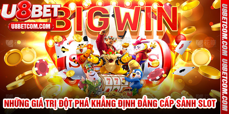 Những Giá Trị Đột Phá Khẳng Định Đẳng Cấp Sảnh Slot