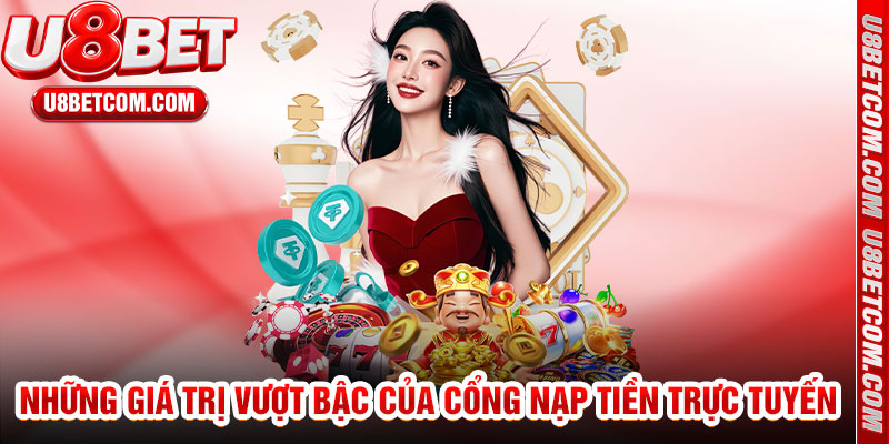 Những Giá Trị Vượt Bậc Của Cổng Nạp Tiền Trực Tuyến