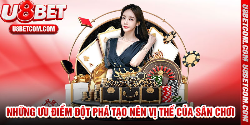 Những Ưu Điểm Đột Phá Tạo Nên Vị Thế Của Sân Chơi