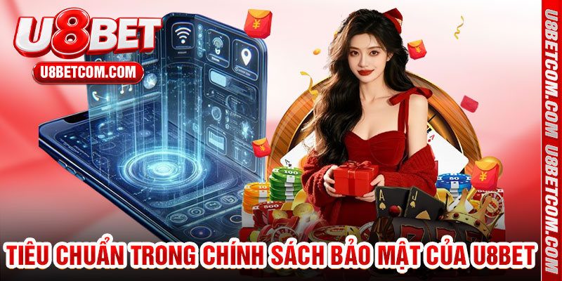 Tiêu Chuẩn Trong Chính Sách Bảo Mật Của U8bet