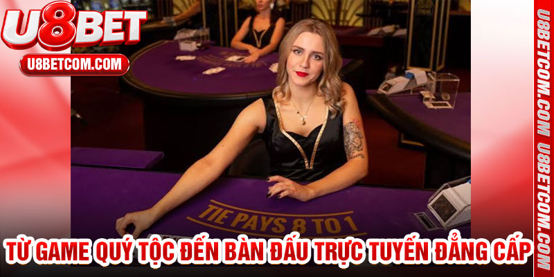 Từ Game Quý Tộc Đến Bàn Đấu Trực Tuyến Đẳng Cấp